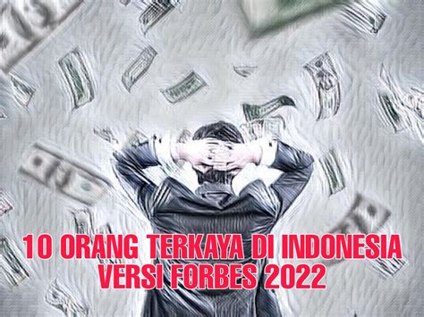 10 Orang Terkaya Di Indonesia Versi Forbes 2022