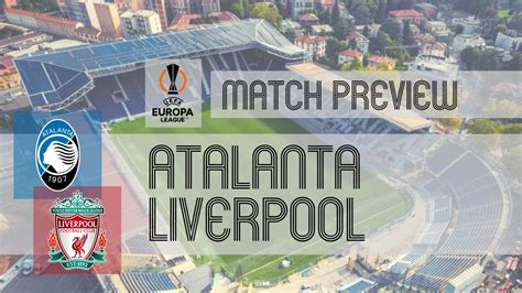 Europa League Preview Atalanta Vs Liverpool Team News Lineups And Prediction