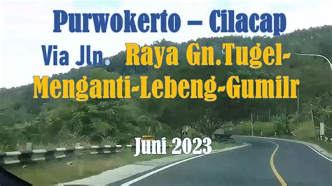 Purwokerto Cilacap Via Jln Raya Gn Tugel Rawalo Menganti Lebeng