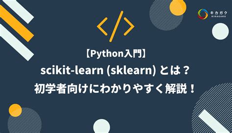 【python 入門】scikit Learn（sklearn）とは？初学者向けにわかりやすく解説！ キカガクブログ