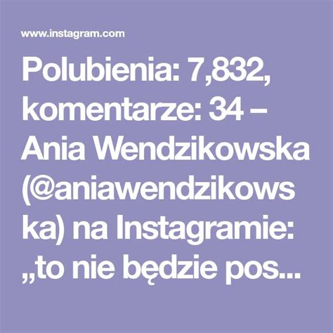 Polubienia 7 832 Komentarze 34 Ania Wendzikowska