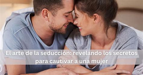 El arte de la seducción revelando los secretos para cautivar a una