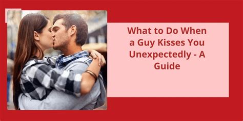 What To Do When A Guy Kisses You Unexpectedly A Guide