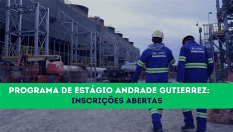 Programa De Est Gio Andrade Gutierrez Vagas Abertas Em Minas