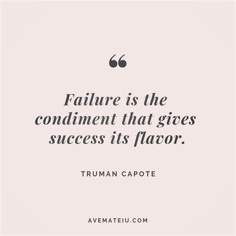 Failure is the condiment that gives success its flavor. - Truman Capote ...