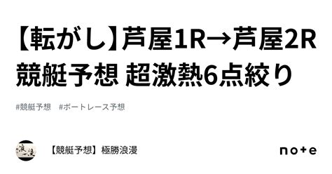 【転がし】芦屋1r→芦屋2r🔥競艇予想 超激熱🔥6点絞り｜【競艇予想】極勝浪漫