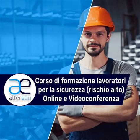 Corso Sicurezza Lavoratori Rischio Alto Online Alteredu