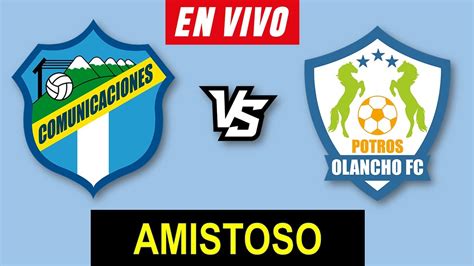 Comunicaciones Vs Olancho En Vivo Partido Amistoso Horario Y