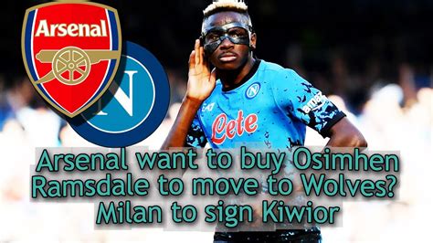 Arsenal Want To Buy Osimhen Ramsdale To Move To Wolves Milan To