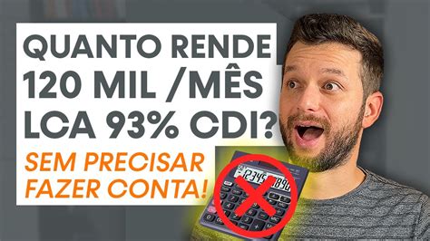 QUANTO RENDE 120 MIL REAIS POR MÊS EM LCA DE 93 CDI Você vai