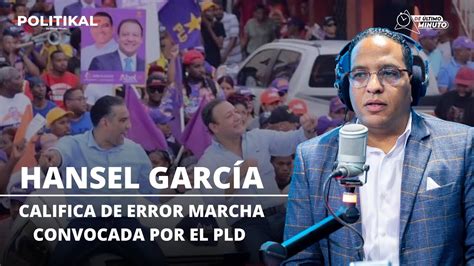 HANSEL GARCÍA CALIFICA DE ERROR MARCHA CONVOCADA POR EL PLD YouTube