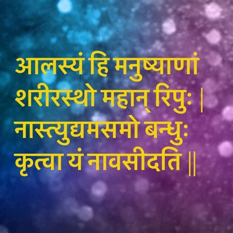 आलस्यं हि मनुष्याणां शरीरस्थो महान् रिपुः नास्त्युद्यमसमो बन्धुः कृत्वा यं नावसीदति