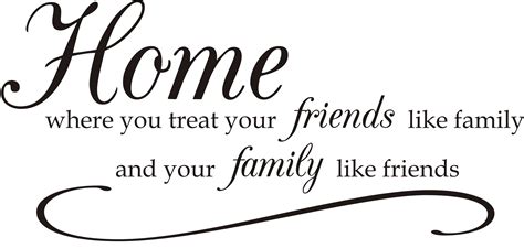 Home Where You Treat Friends Like Family... - Quote the Walls