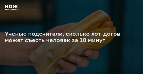 Ученые подсчитали, сколько хот-догов может съесть человек за 10 минут — Нож