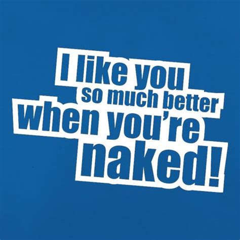 I Like You So Much Better When You Re Naked Classic Fit Mens Tee By