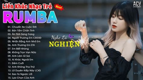 SIÊU PHẨM NHẠC RUMBA CỰC HOT TOP BÀI RUMBA THỊNH HÀNH HIỆN
