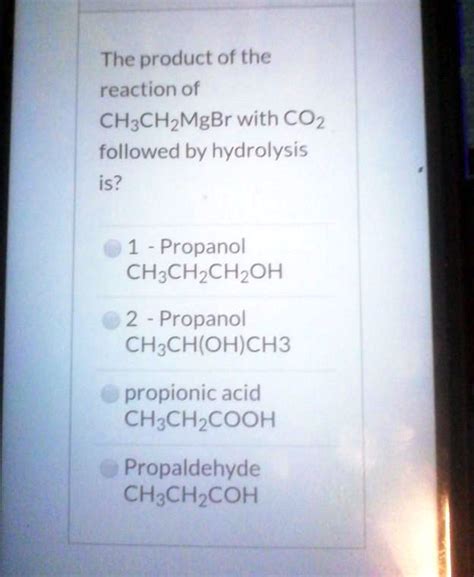 Solved The Product Of The Reaction Of Ch3ch2mgbr With Co2 Followed By Hydrolysis Is 1