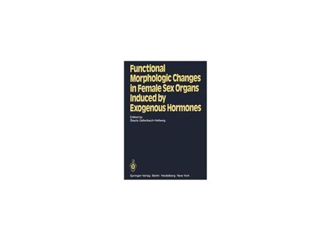 Functional Morphologic Changes In Female Sex Organs Induced By Exogenous Hormones O Melhor