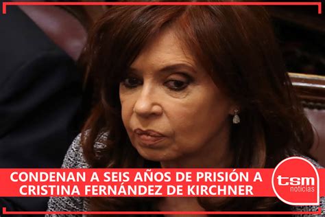 Condenan A Seis Años De Prisión A Cristina Fernández De Kirchner