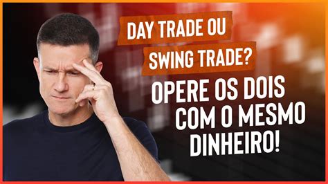 Day Trade X Swing Trade Saiba Como Usar O MESMO DINHEIRO Para Operar