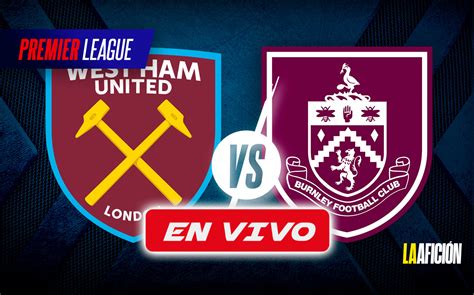 West Ham Vs Burnley ¿a Qué Hora Juega Hoy Edson Álvarez Y Dónde Ver