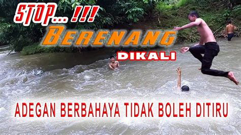 Stop Jangan Berenang Di Sungai Youtube