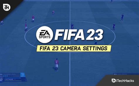 Best Fifa 23 Camera Settings And Controller Guide 2023 Itechhacks