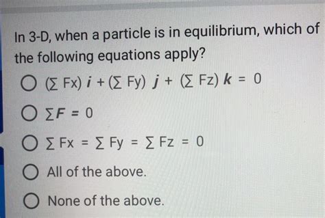 Solved In 3 D When A Particle Is In Equilibrium Which Of