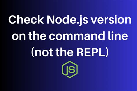 Get Node Js Version On The Command Line A Step By Step Guide Codeforgeek