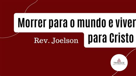 Morrer Para O Mundo E Viver Para Cristo Rev Joelson Youtube