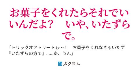 「お菓子をくれなきゃいたず『いたずらの方で』あ、うん」（赤茄子橄） カクヨム