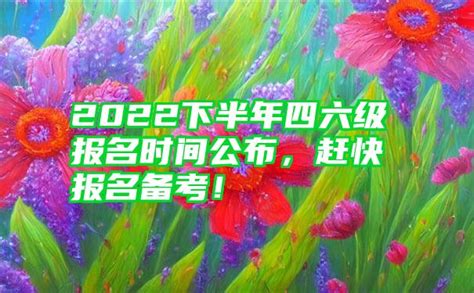 2022下半年四六级报名时间公布，赶快报名备考！ 子期号