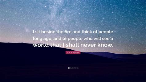 J R R Tolkien Quote I Sit Beside The Fire And Think Of People Long