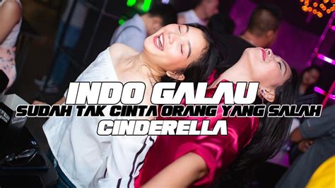 Dj Sudah Tak Cinta Indo Galau Orang Yang Salah Cinderella Breakbeat