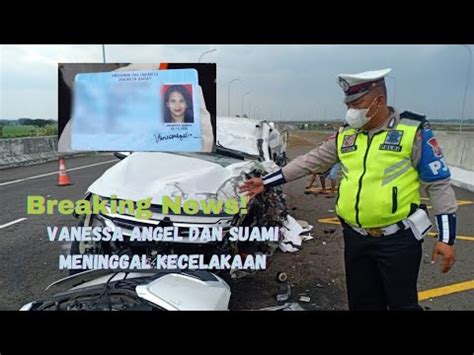 Tewasnya Vanessa Angel Dan Suami Dalam Kecelakaan Di Tol Trans Jawa