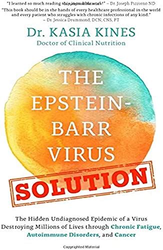 The Epstein Barr Virus Solution The Hidden Undiagnosed Epidemic Of A Virus Destroying Millions