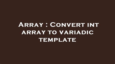 Array Convert Int Array To Variadic Template Youtube