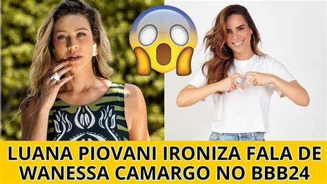 Veja Luana Piovani Ironiza Fala De Wanessa No Bbb Youtube