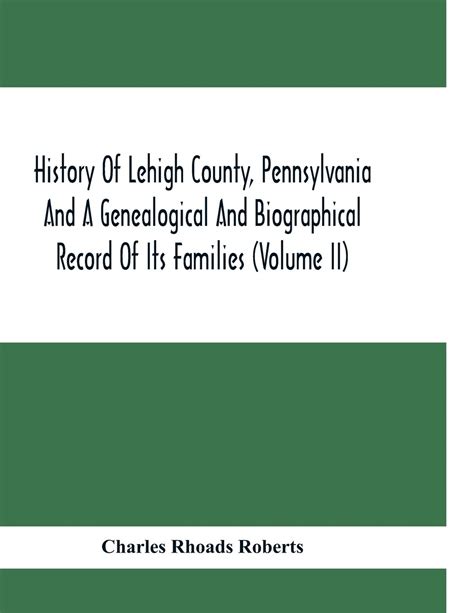 History Of Lehigh County, Pennsylvania And A Genealogical And ...