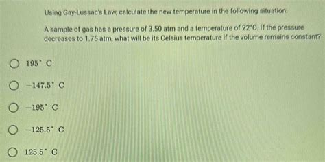 Solved Using Gay Lussac S Law Calculate The New Temperature In The Following Situation A