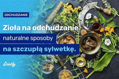 Zioła na odchudzanie naturalne sposoby na szczupłą sylwetkę Blog Dietly