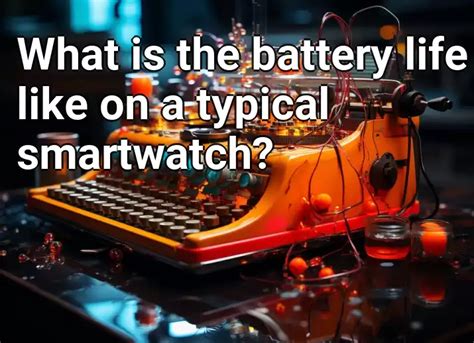 What is the battery life like on a typical smartwatch? – Technology.Gov ...