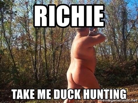 Richie Take Me Duck Hunting Naked Man Meme Generator