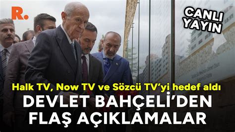 Bahçeli Halk TV NOW TV ve Sözcü TVyi hedef aldı Hesaplaşacağız