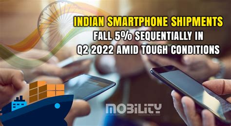 Indian Smartphone Shipments Fall 5 Sequentially In Q2 2022 Amid Tough