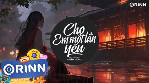 Cho Em Một Lần Yêu Remix Hoàng Ly x Orinn Nhạc Trẻ Remix EDM TikTok