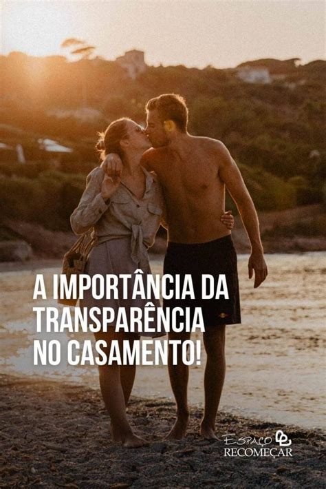 Transparência No Casamento Entenda A Importância