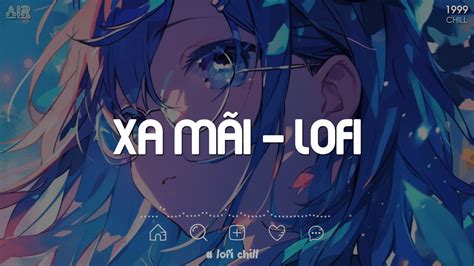 Xa Mãi Lofi Có Lẽ Bây Giờ Em Mang Tình Anh Đi Xa Lắm Lofi Yêu Từ