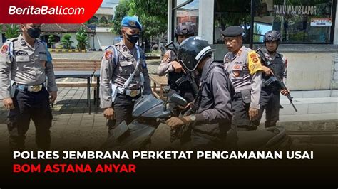 Polres Jembrana Perketat Pengamanan Usai Bom Astana Anyar Video