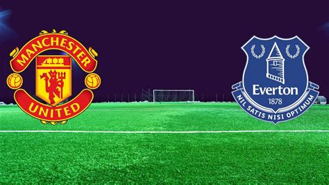 Prediksi Manchester United Vs Everton Di Liga Inggris Prediksi Skor